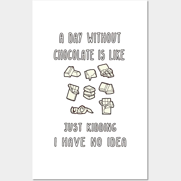 A Day Without Chocolate Is Like Just Kidding I Have No Idea Funny gift for husband, wife, boyfriend, girlfiend, cousin. Wall Art by Goods-by-Jojo